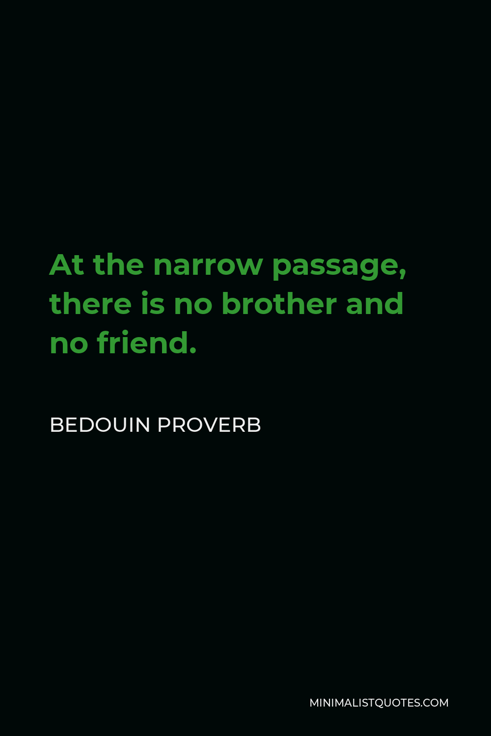 Bedouin Proverb Quote - At the narrow passage, there is no brother and no friend.