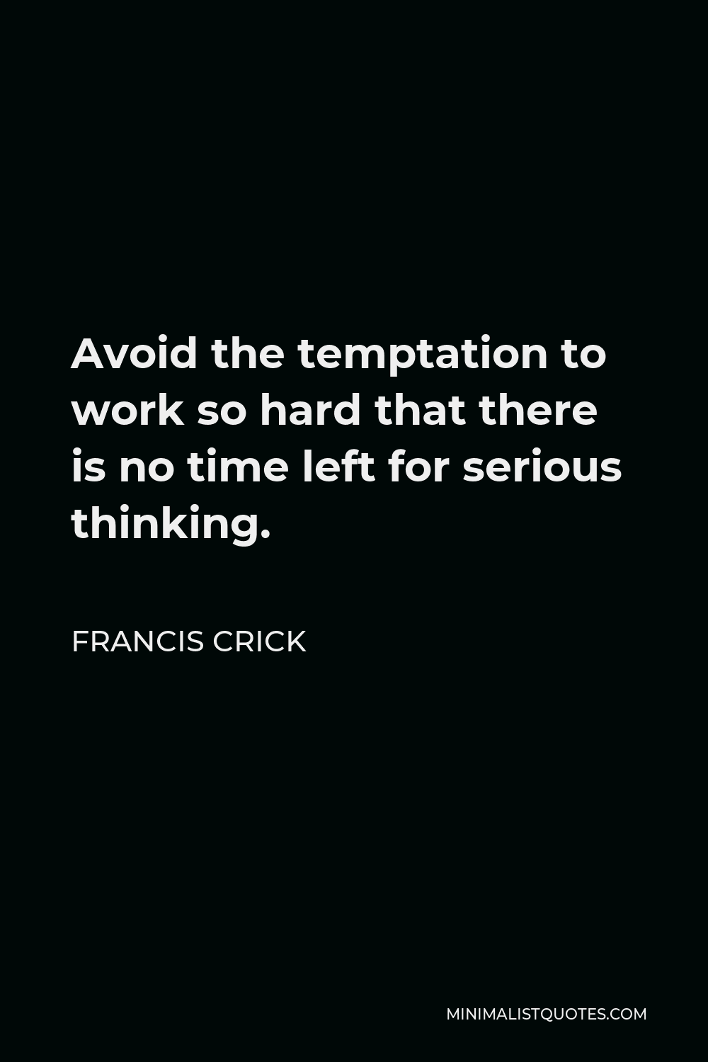 francis-crick-quote-avoid-the-temptation-to-work-so-hard-that-there-is