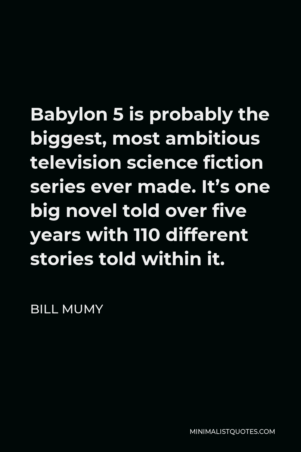 Bill Mumy Quote - Babylon 5 is probably the biggest, most ambitious television science fiction series ever made. It’s one big novel told over five years with 110 different stories told within it.