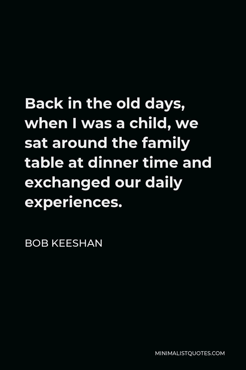Bob Keeshan Quote - Back in the old days, when I was a child, we sat around the family table at dinner time and exchanged our daily experiences.
