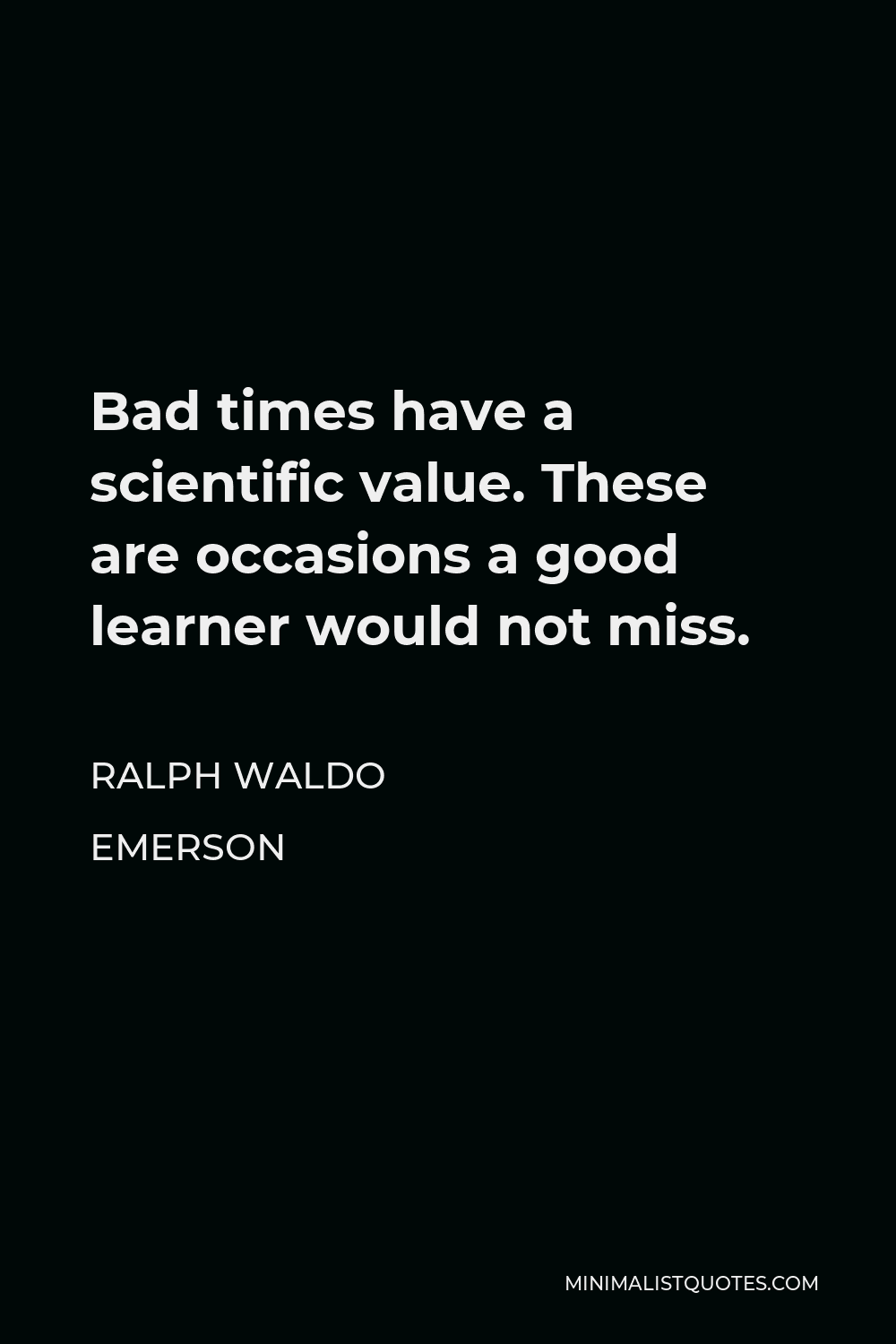 ralph-waldo-emerson-quote-bad-times-have-a-scientific-value-these-are-occasions-a-good-learner