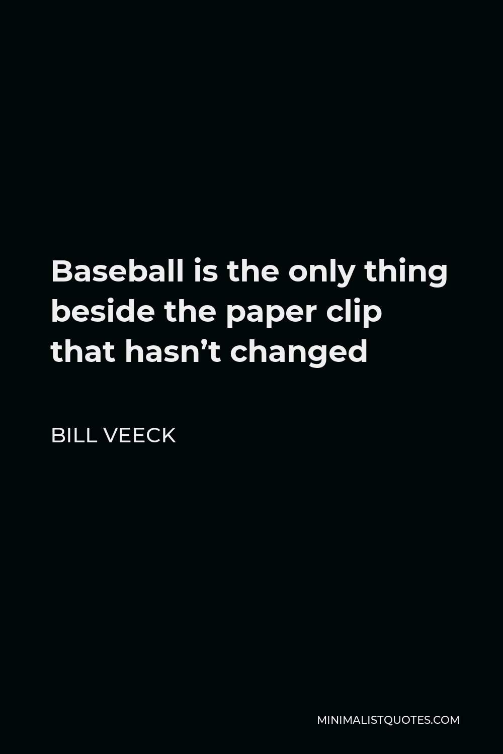 Bill Veeck Quote - Baseball is the only thing beside the paper clip that hasn’t changed