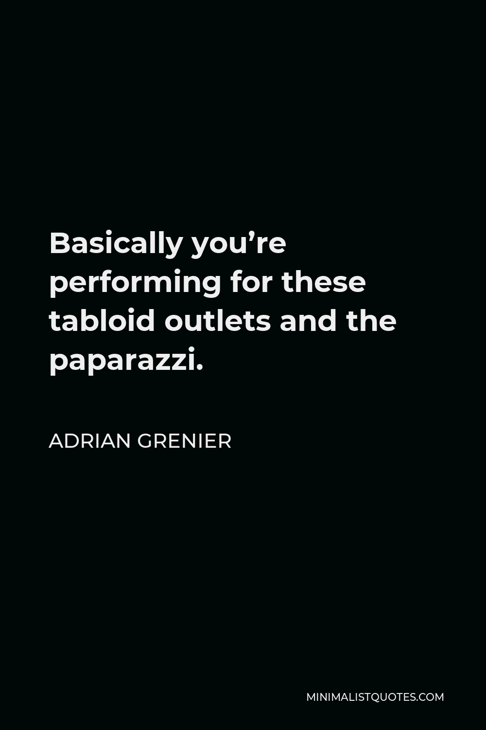 Adrian Grenier Quote - Basically you’re performing for these tabloid outlets and the paparazzi.