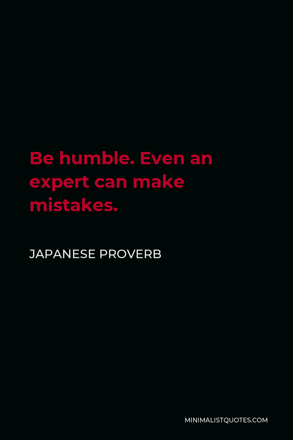 Japanese Proverb Quote - Be humble. Even an expert can make mistakes.