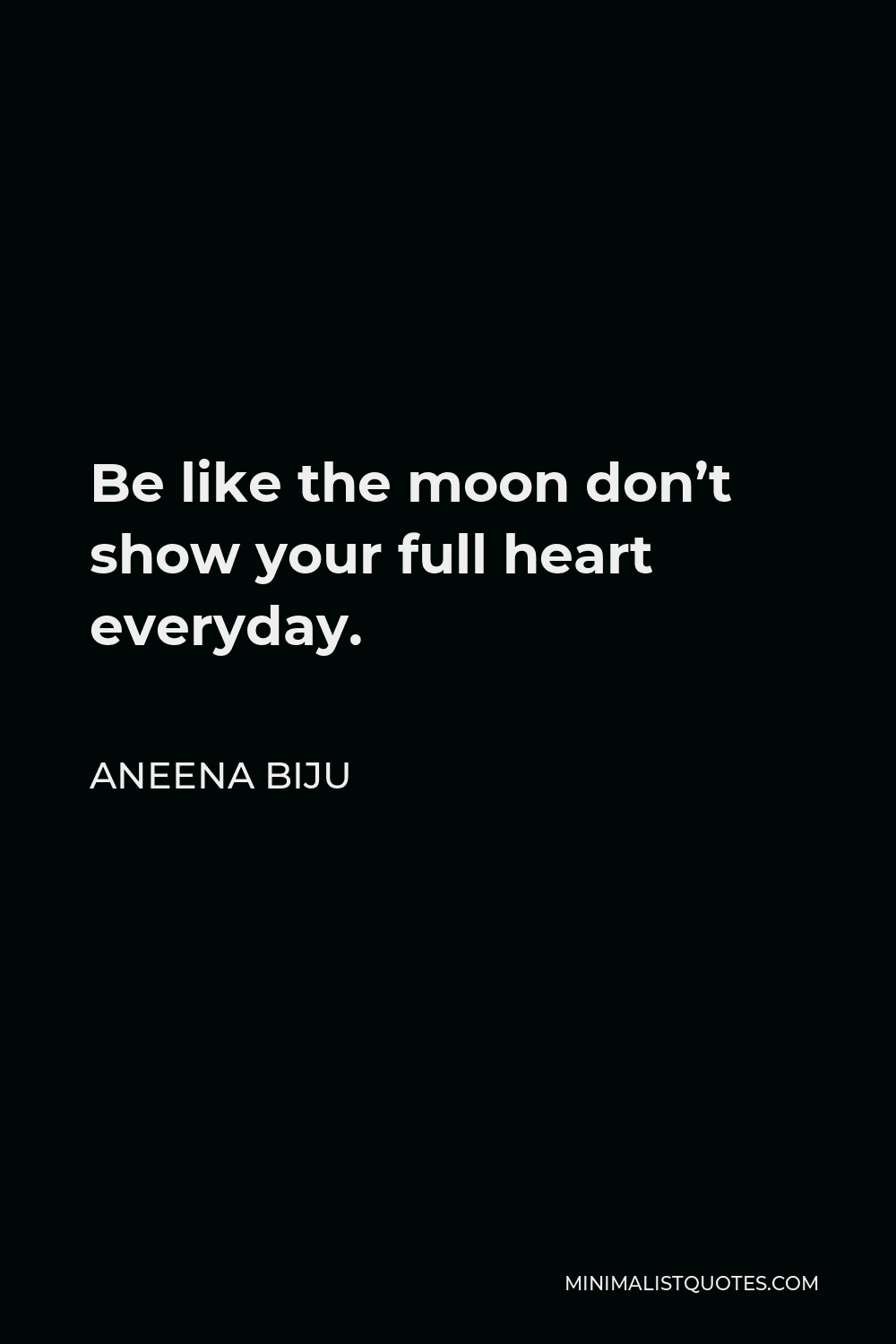Aneena Biju Quote - Be like the moon don’t show your full heart everyday.