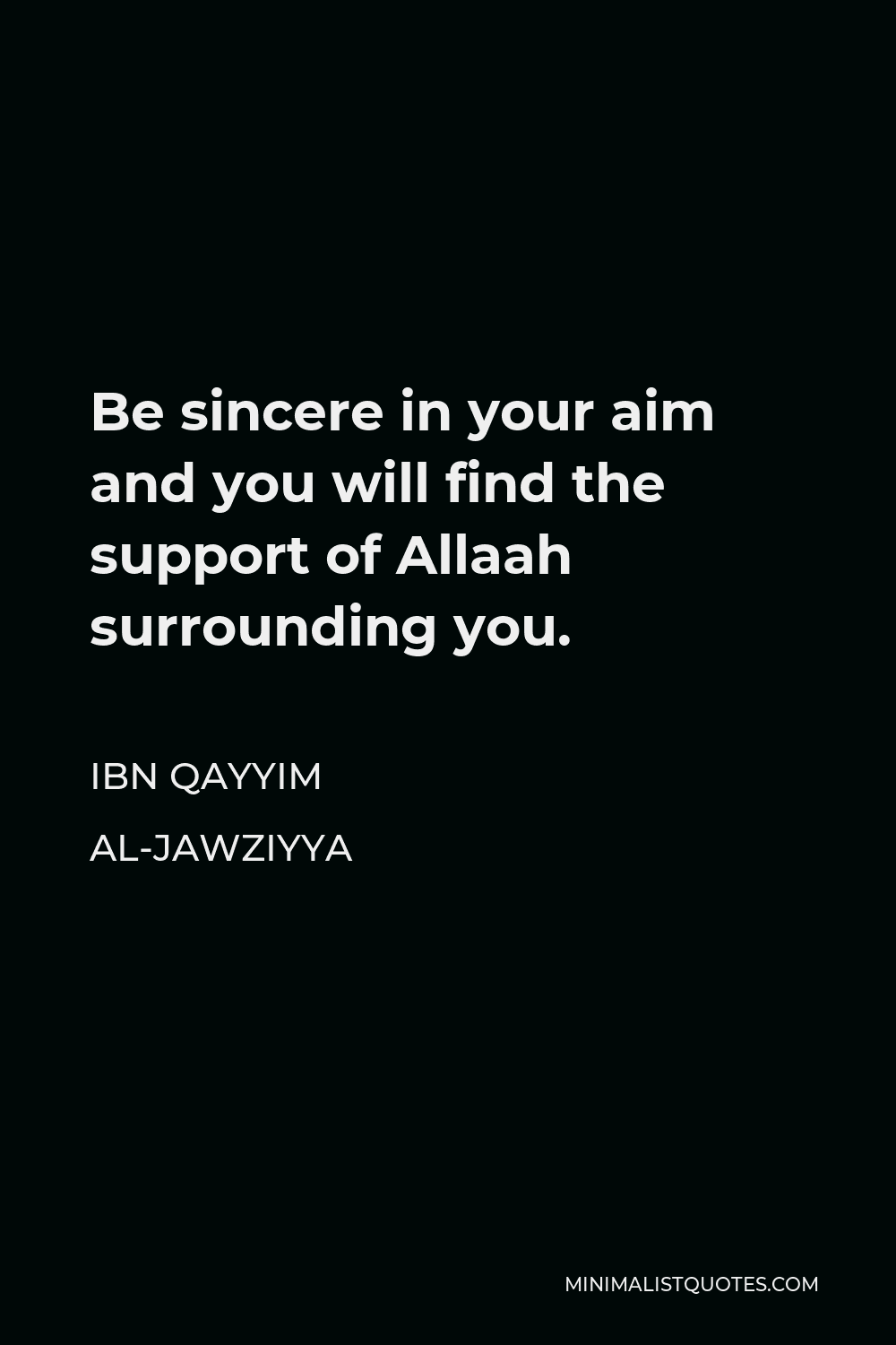 Ibn Qayyim Al-Jawziyya Quote - Be sincere in your aim and you will find the support of Allaah surrounding you.