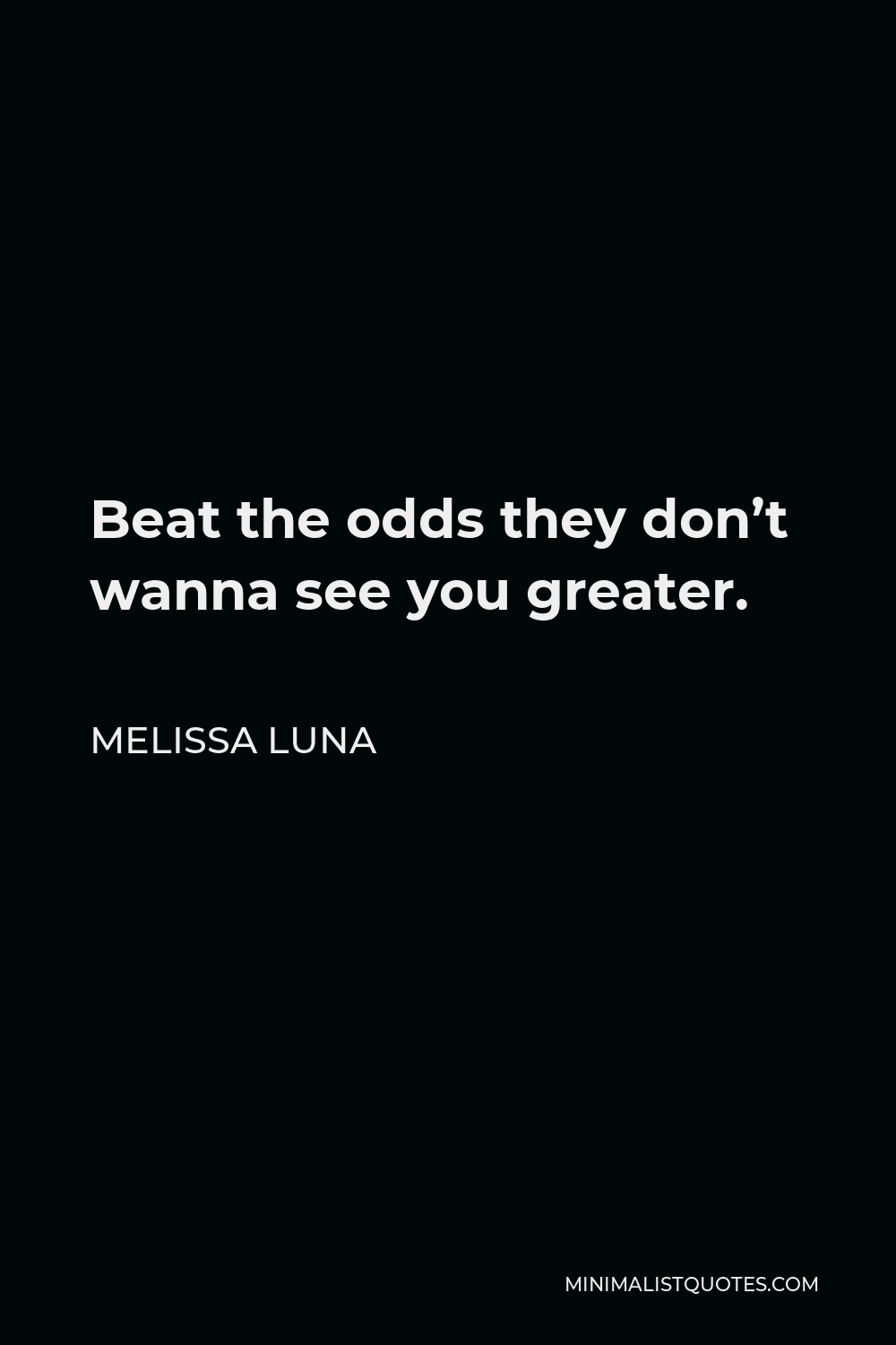 Melissa Luna Quote - Beat the odds they don’t wanna see you greater.
