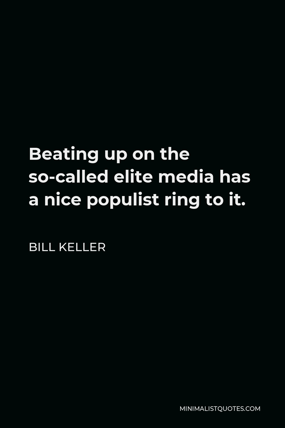 Bill Keller Quote - Beating up on the so-called elite media has a nice populist ring to it.