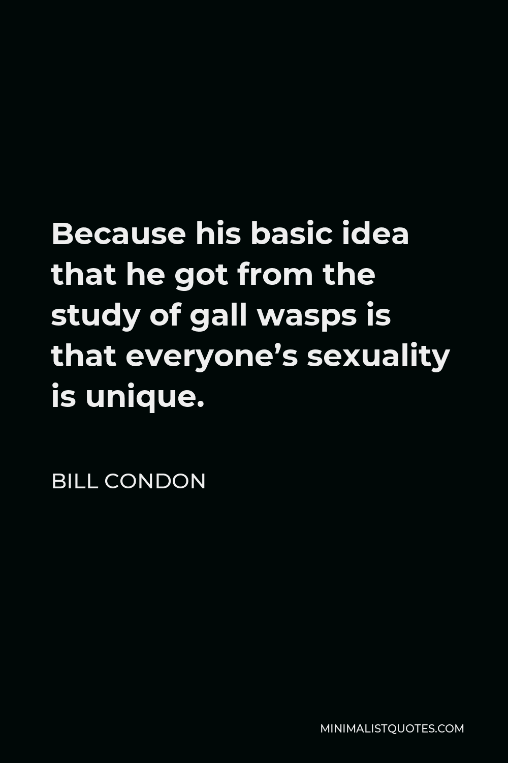 Bill Condon Quote - Because his basic idea that he got from the study of gall wasps is that everyone’s sexuality is unique.