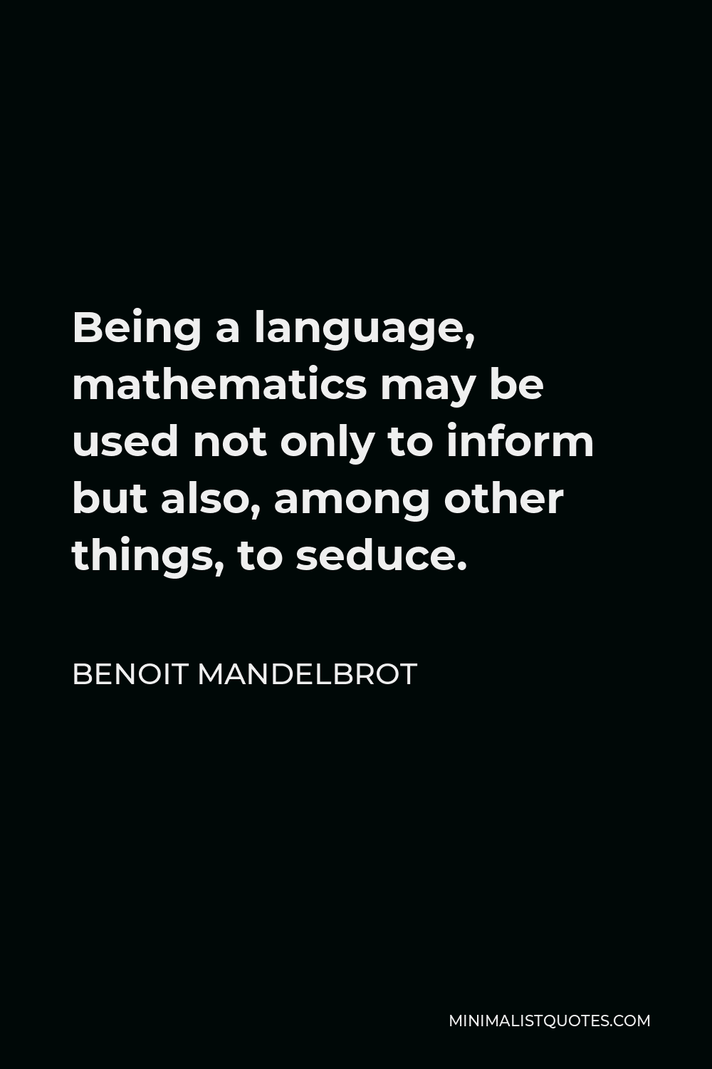 Benoit Mandelbrot Quote - Being a language, mathematics may be used not only to inform but also, among other things, to seduce.