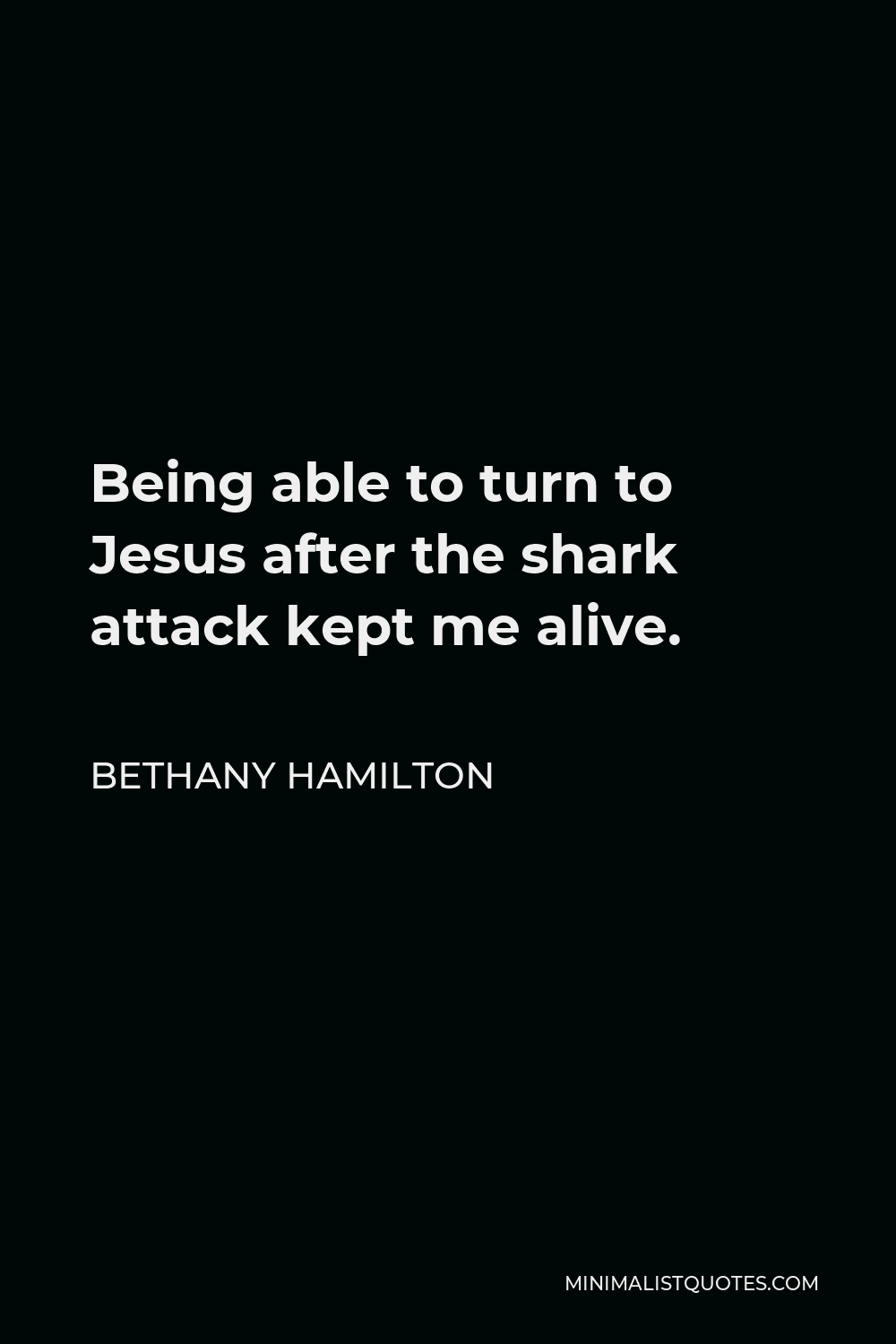 Bethany Hamilton Quote - Being able to turn to Jesus after the shark attack kept me alive.