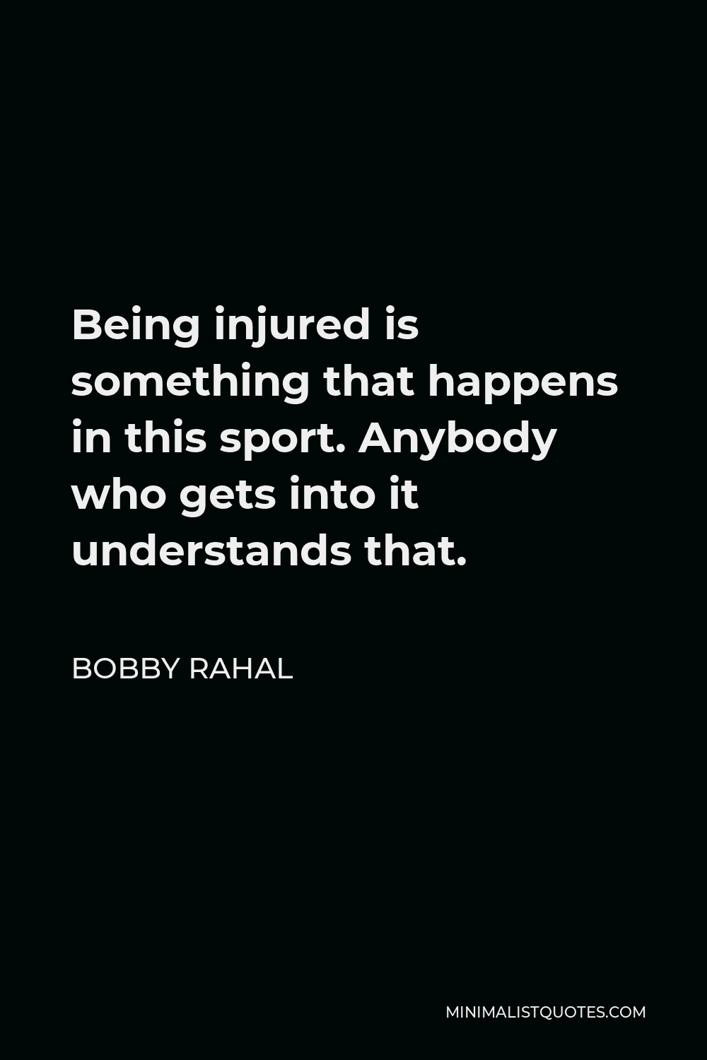 Bobby Rahal Quote - Being injured is something that happens in this sport. Anybody who gets into it understands that.