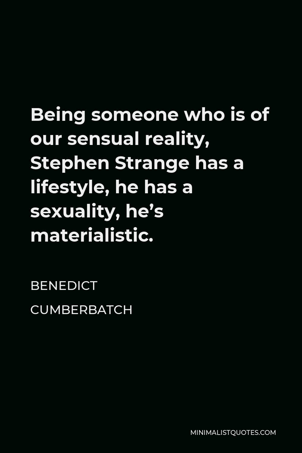 Benedict Cumberbatch Quote - Being someone who is of our sensual reality, Stephen Strange has a lifestyle, he has a sexuality, he’s materialistic.