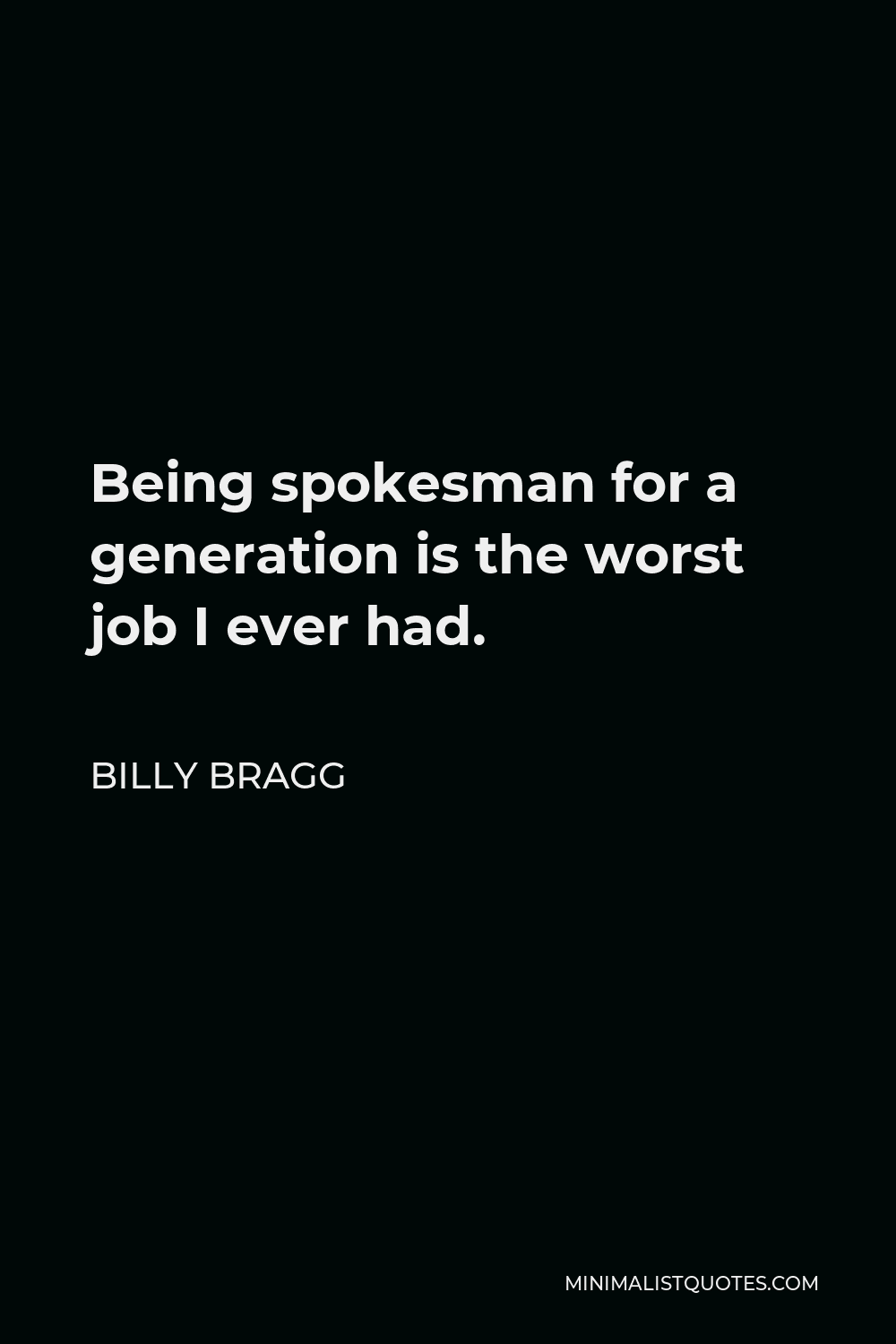 Billy Bragg Quote - Being spokesman for a generation is the worst job I ever had.