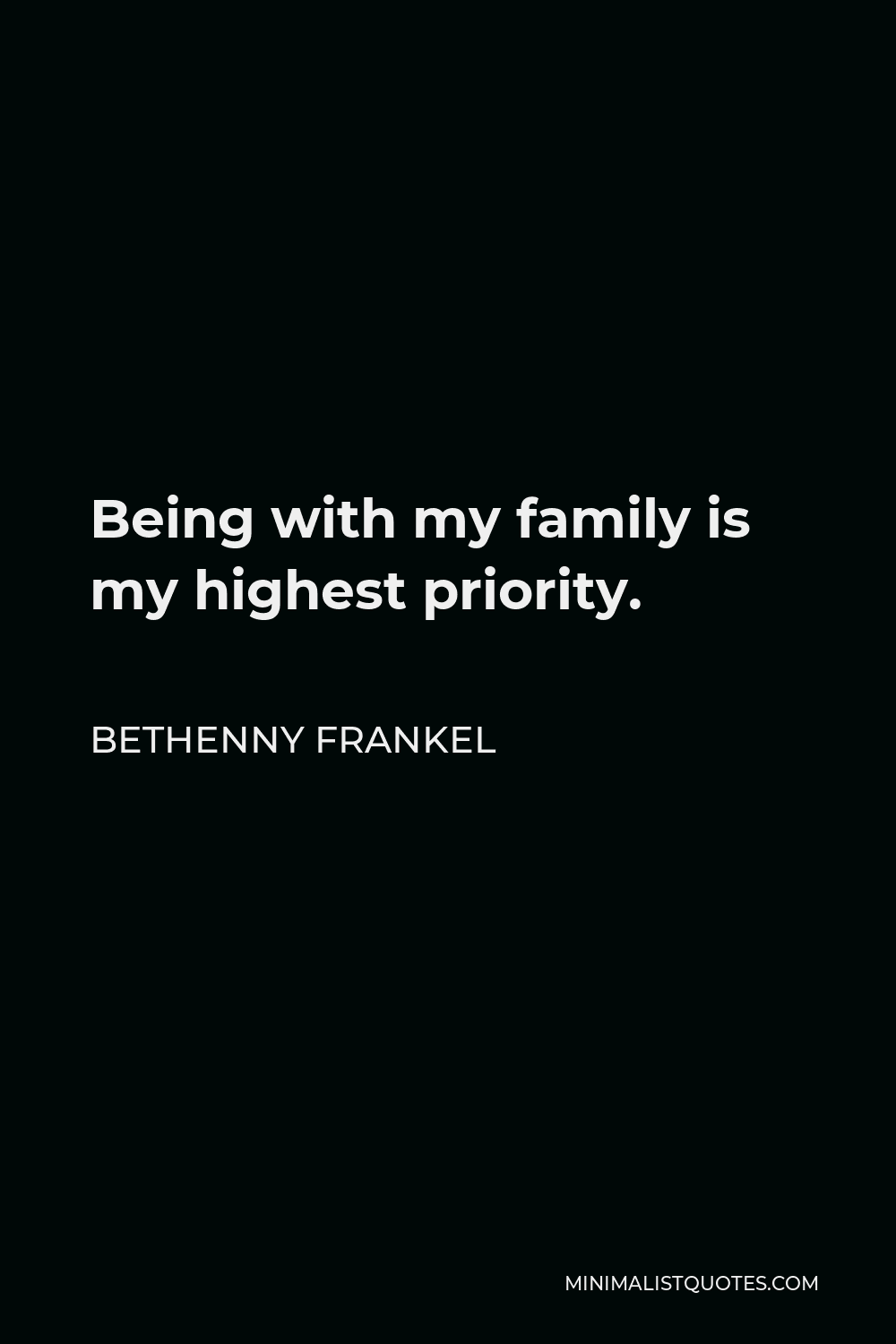 Bethenny Frankel Quote - Being with my family is my highest priority.