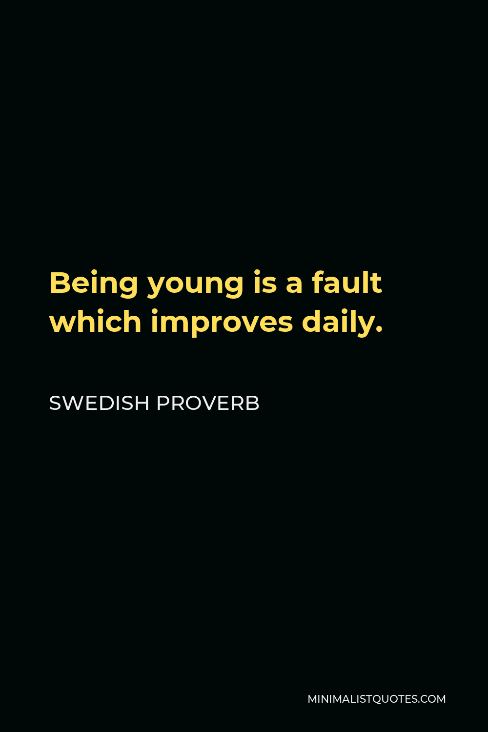 Swedish Proverb Quote - Being young is a fault which improves daily.