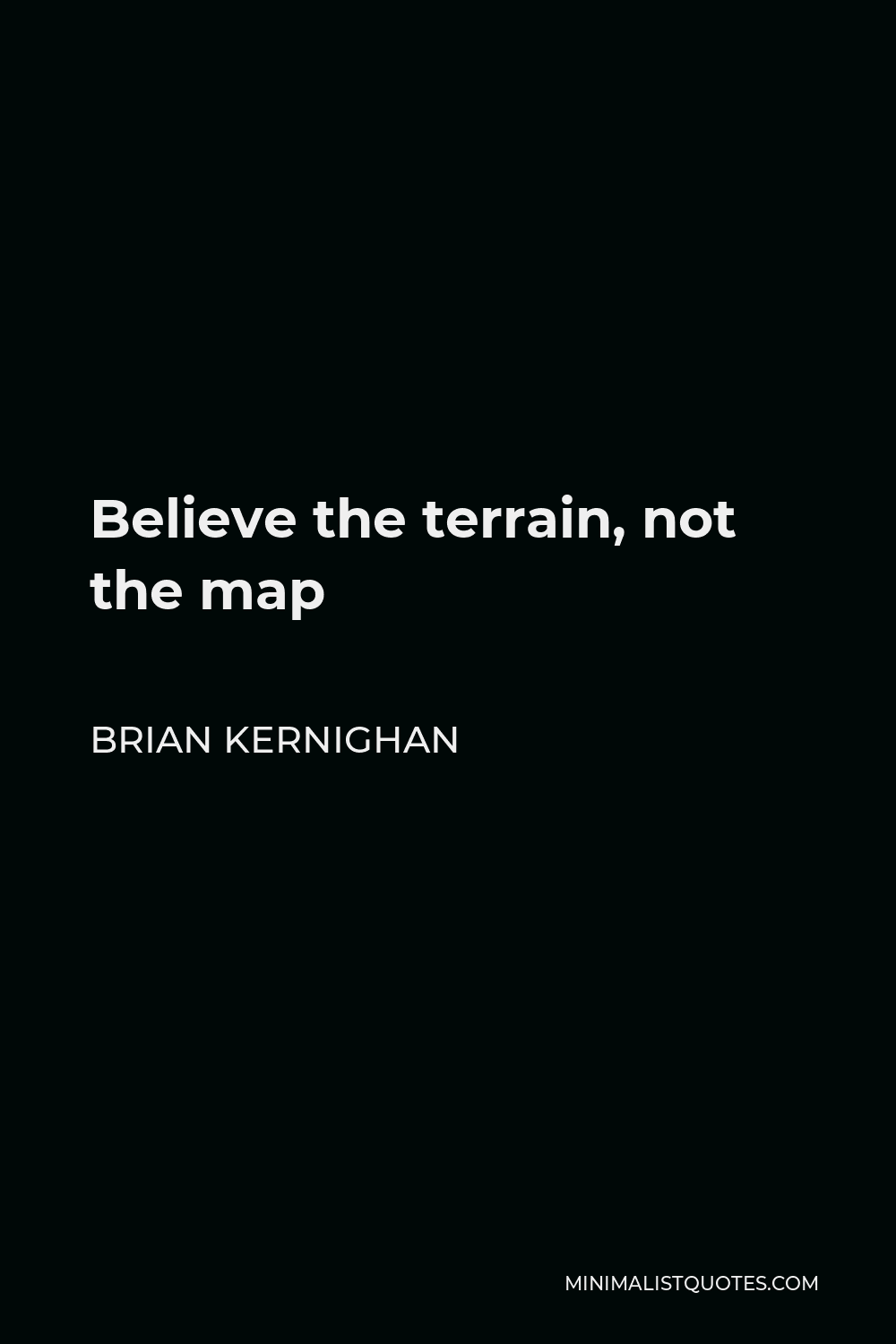 Brian Kernighan Quote - Believe the terrain, not the map
