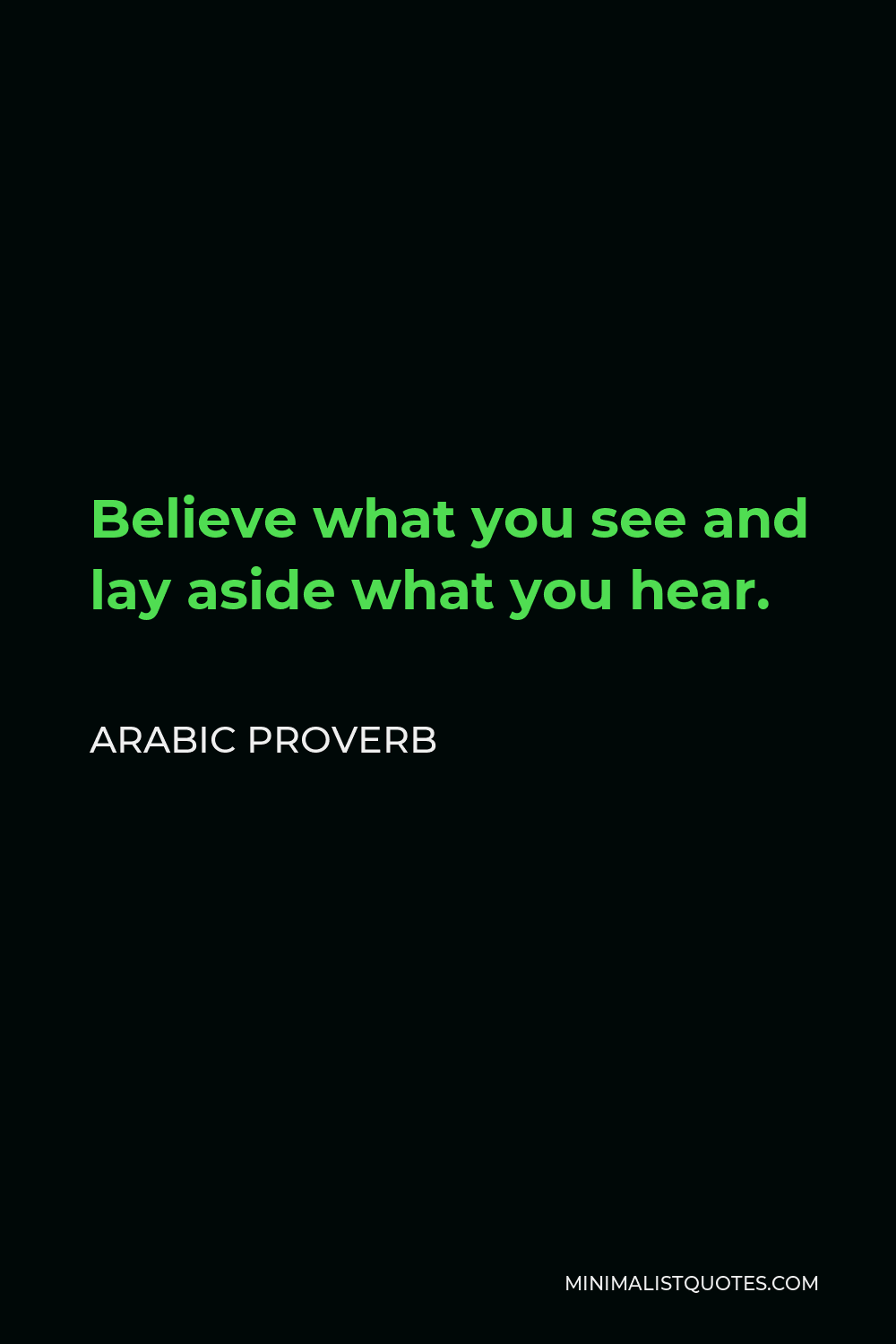 Arabic Proverb Quote - Believe what you see and lay aside what you hear.