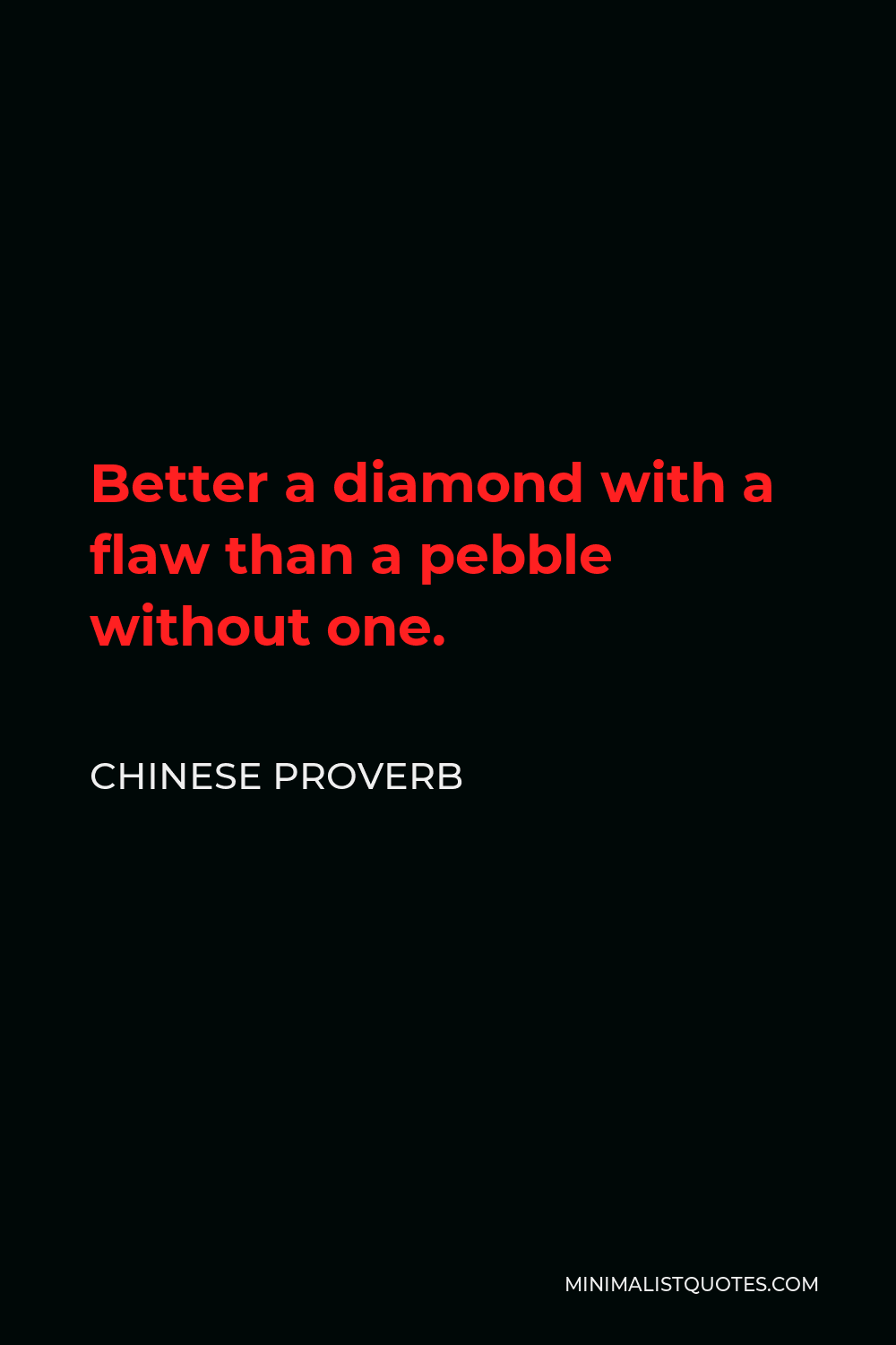 Chinese Proverb Quote - Better a diamond with a flaw than a pebble without one.