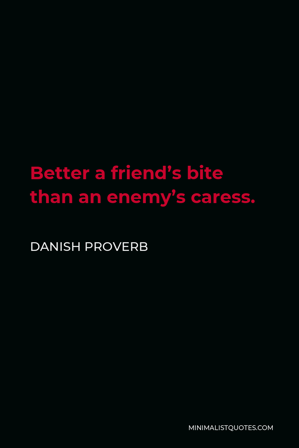 Danish Proverb Quote - Better a friend’s bite than an enemy’s caress.