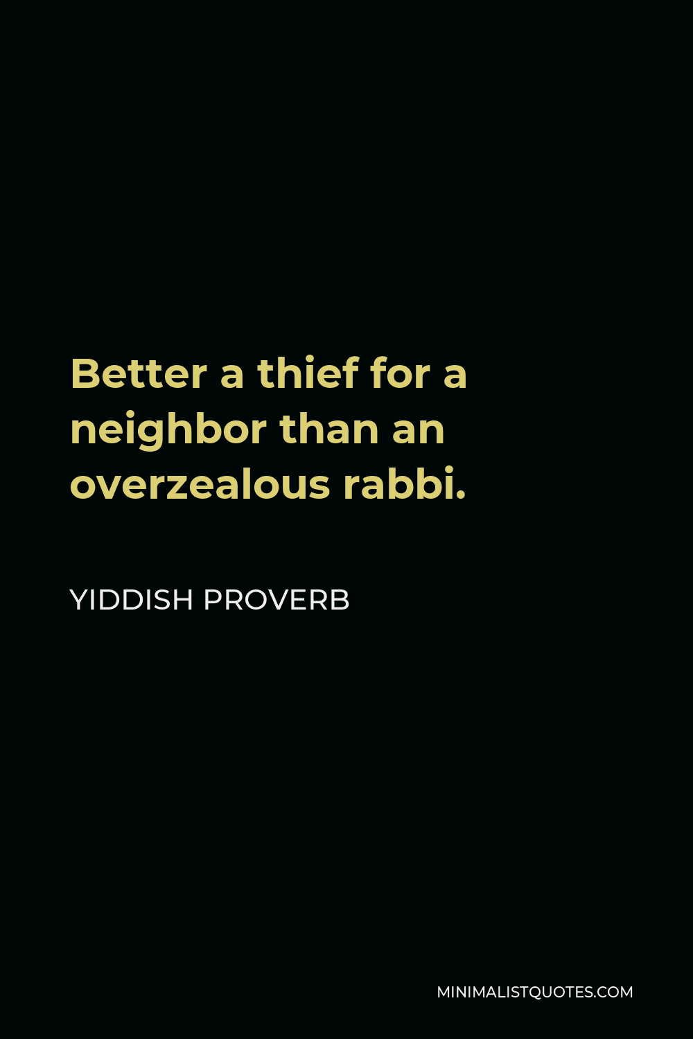 Yiddish Proverb Quote - Better a thief for a neighbor than an overzealous rabbi.