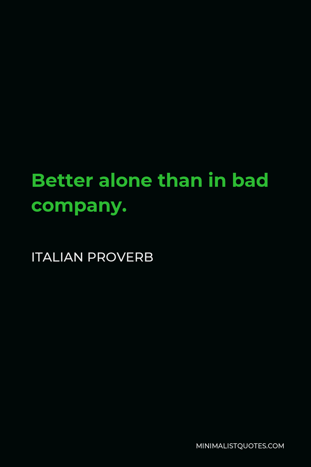 Italian Proverb Quote - Better alone than in bad company.