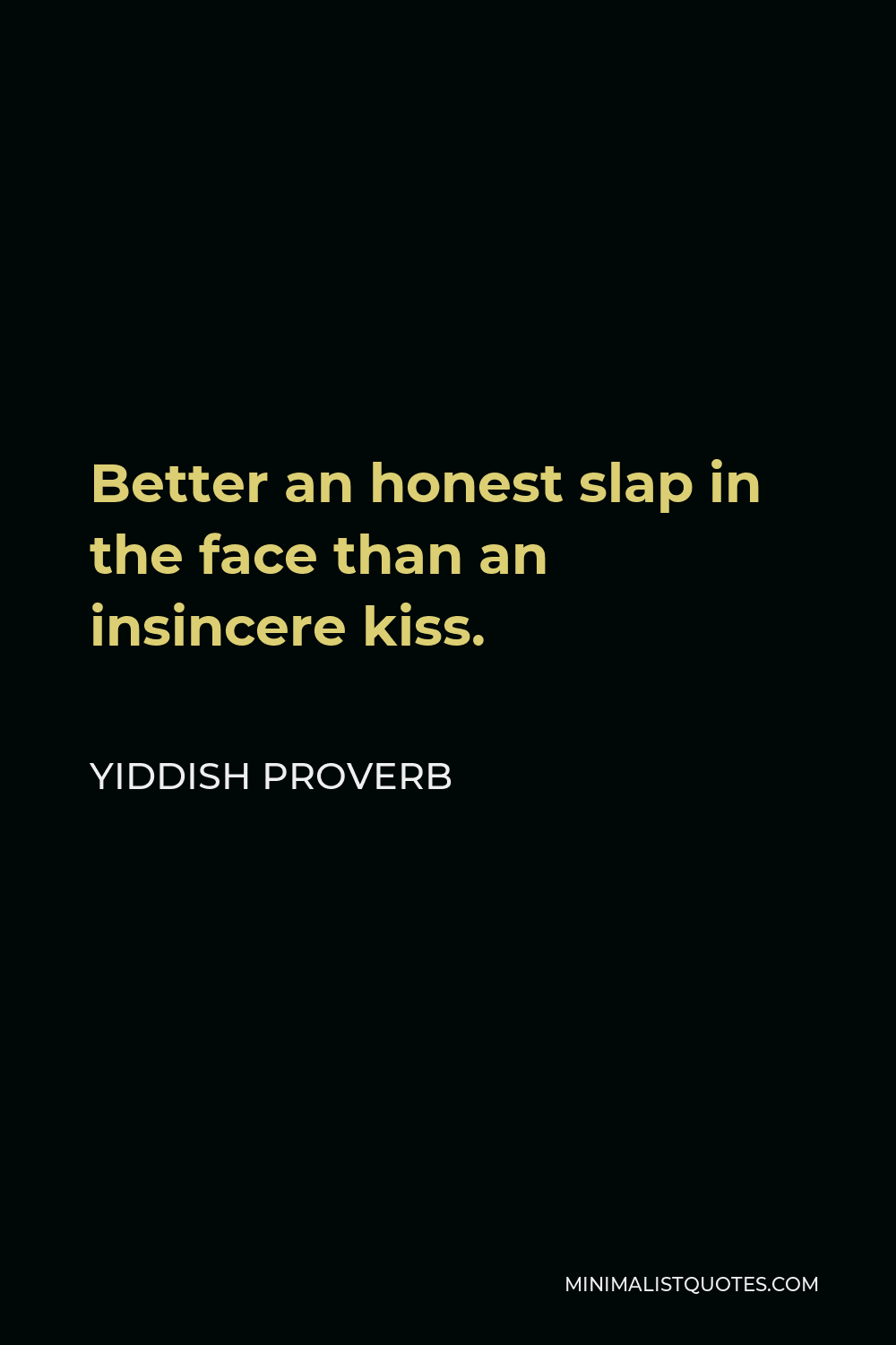 Yiddish Proverb Quote - Better an honest slap in the face than an insincere kiss.