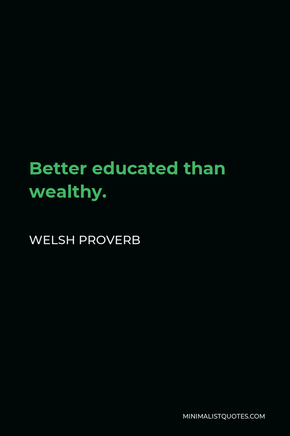Welsh Proverb Quote - Better educated than wealthy.