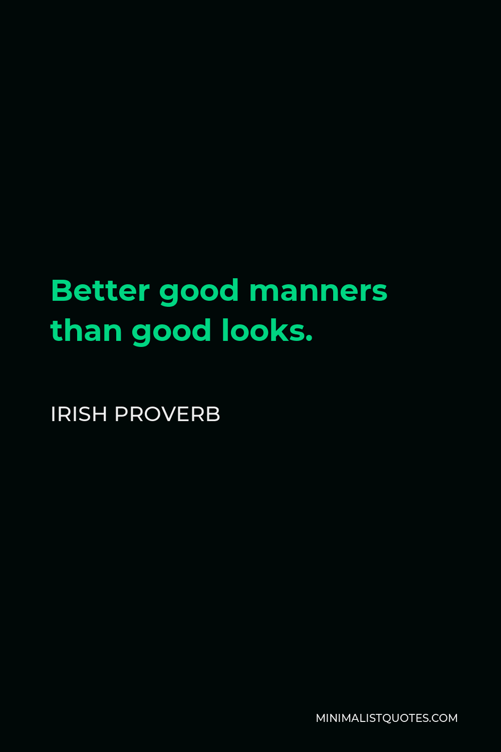 Irish Proverb Quote - Better good manners than good looks.