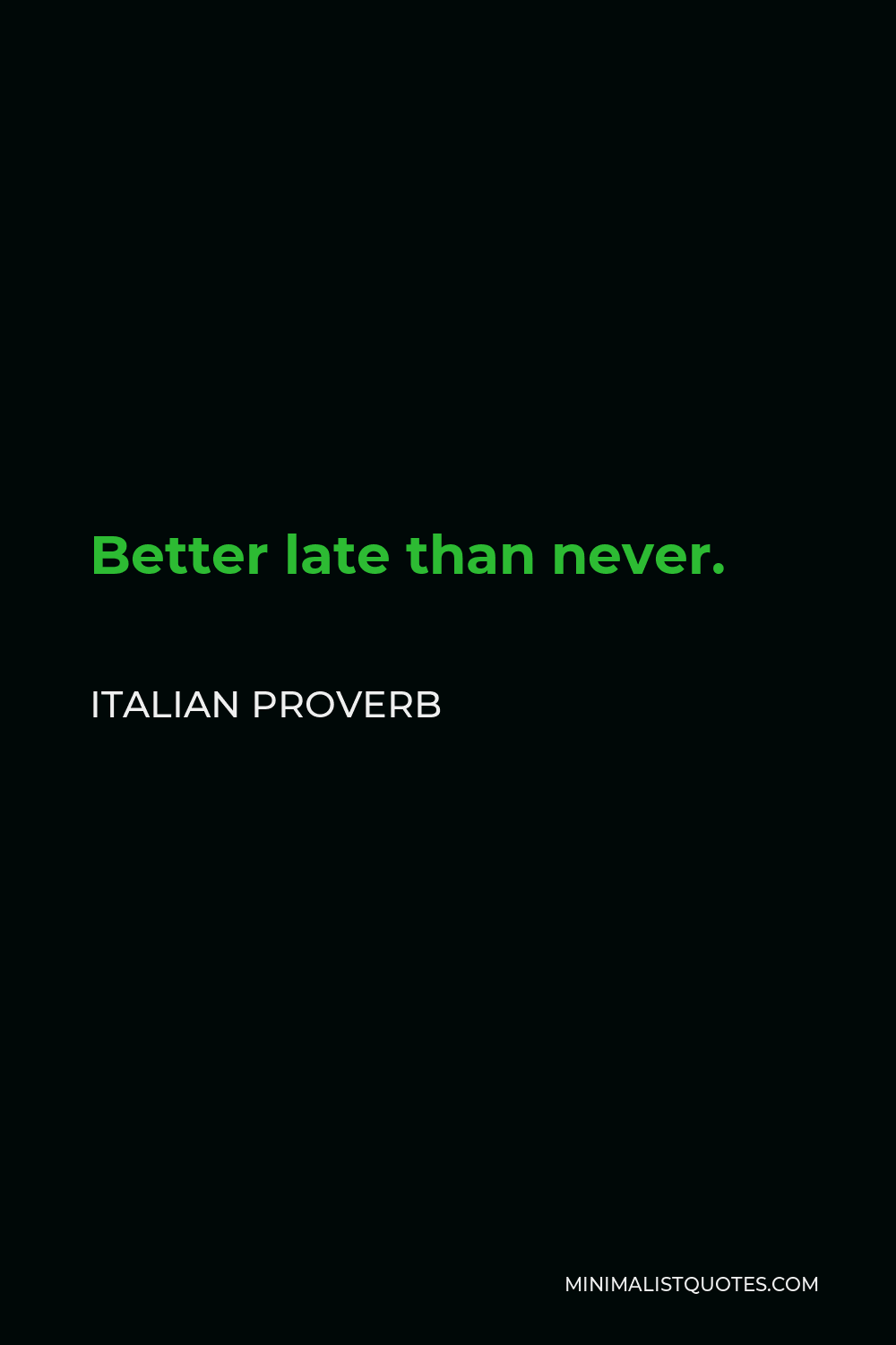 Italian Proverb Quote - Better late than never.