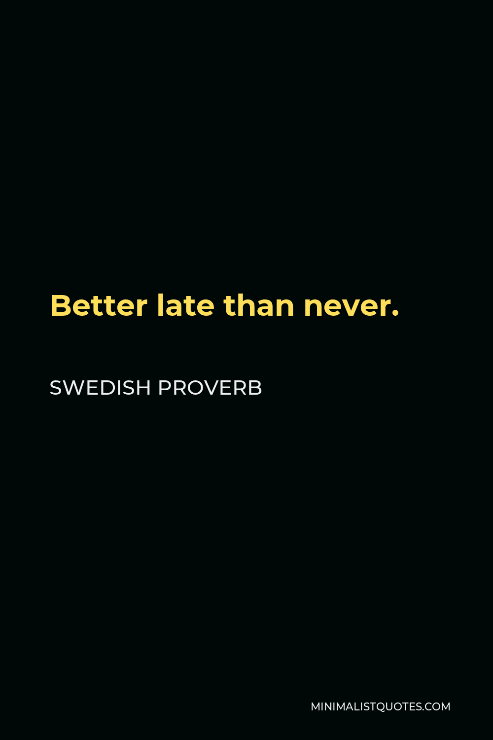 Swedish Proverb Quote - Better late than never.