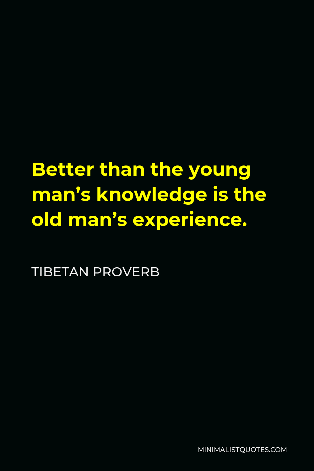 Tibetan Proverb Quote - Better than the young man’s knowledge is the old man’s experience.