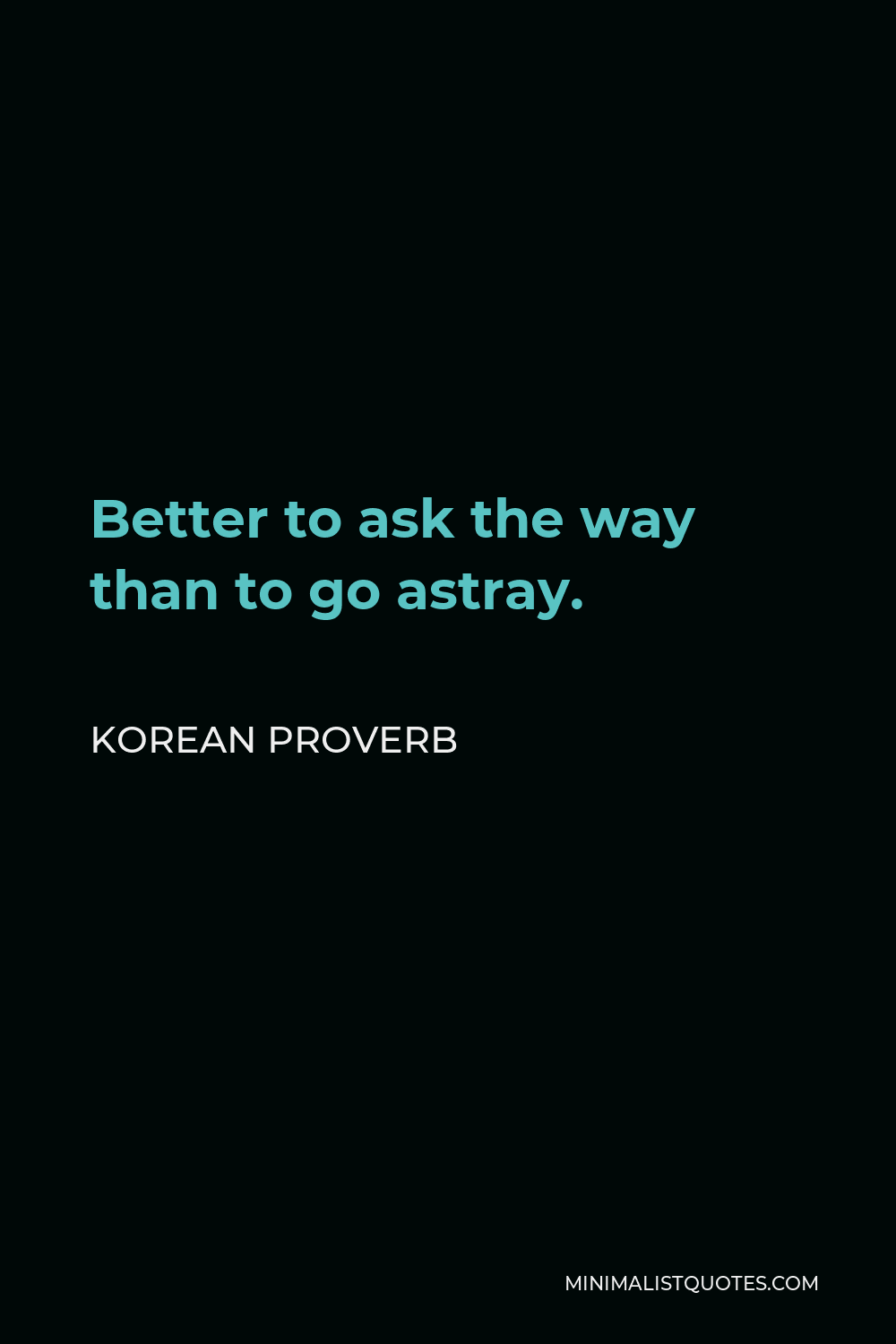 Korean Proverb Quote - Better to ask the way than to go astray.