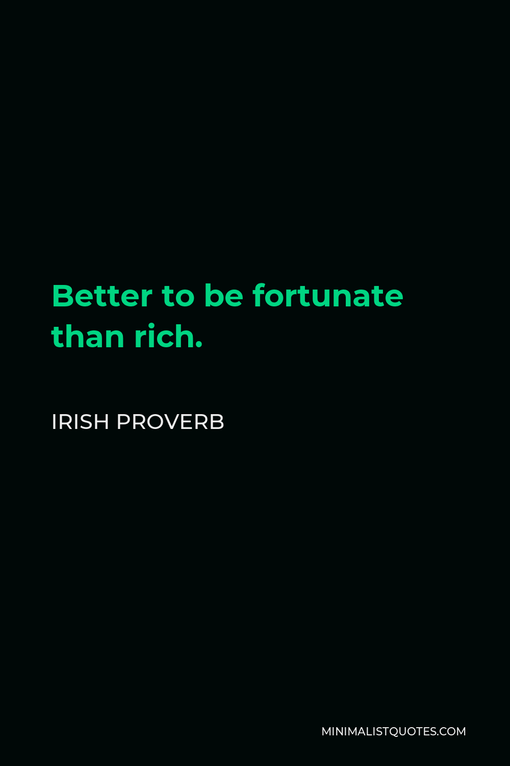 Irish Proverb Quote - Better to be fortunate than rich.