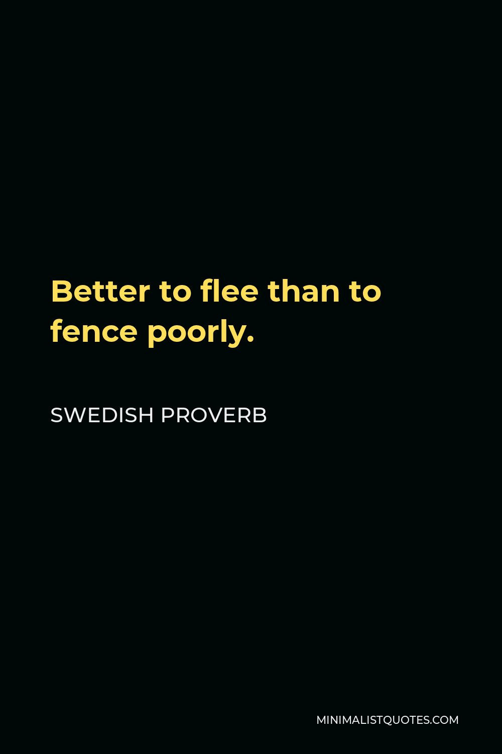 Swedish Proverb Quote - Better to flee than to fence poorly.