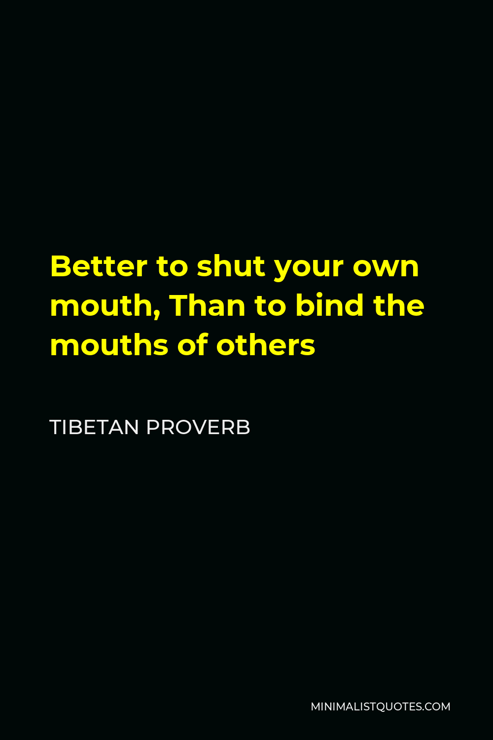 Tibetan Proverb Quote - Better to shut your own mouth, Than to bind the mouths of others