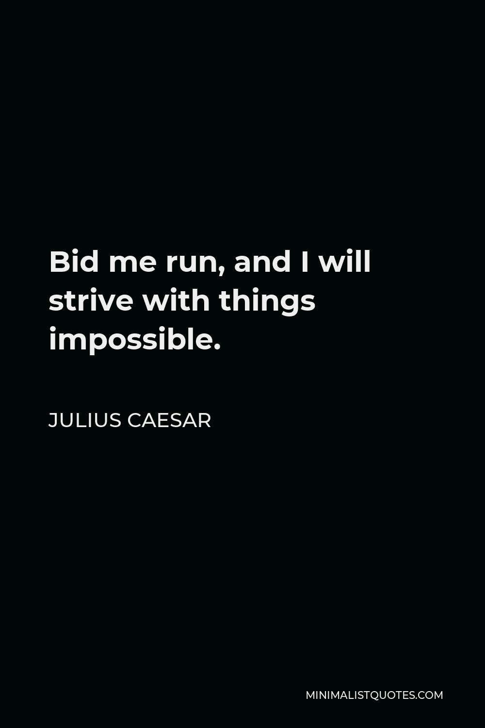 Julius Caesar Quote: Bid Me Run, And I Will Strive With Things Impossible.