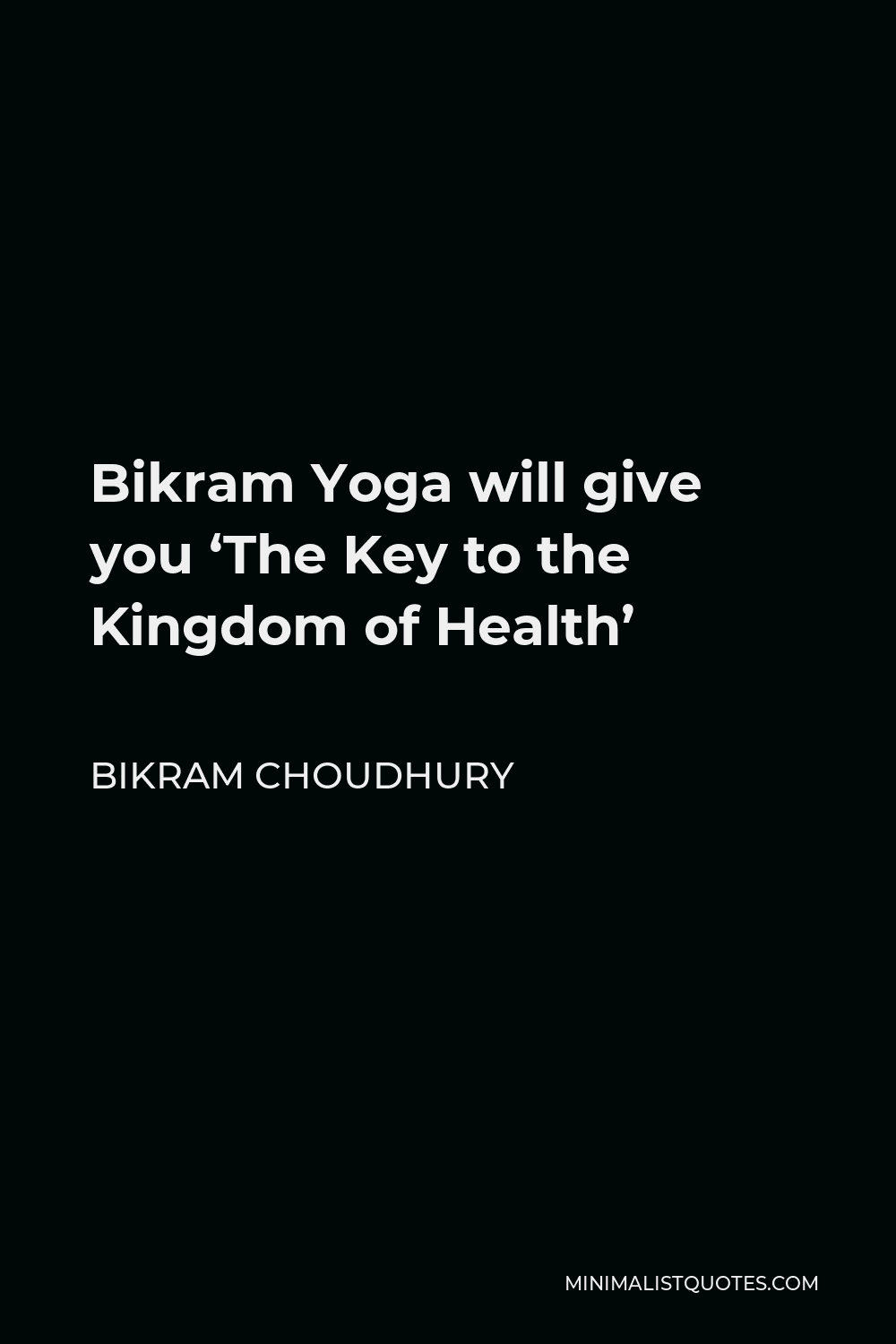 Bikram Choudhury Quote - Bikram Yoga will give you ‘The Key to the Kingdom of Health’
