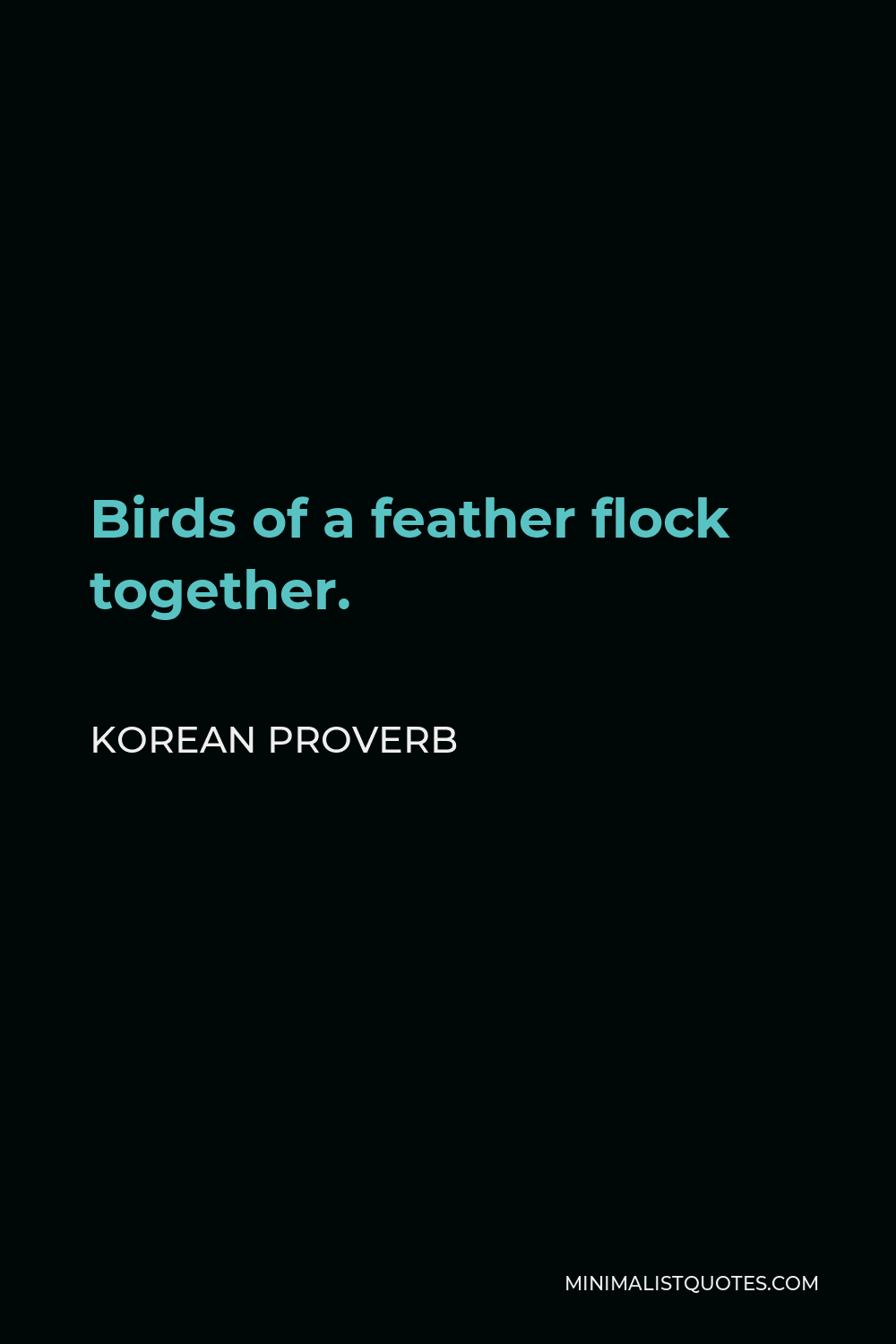 Korean Proverb Quote - Birds of a feather flock together.