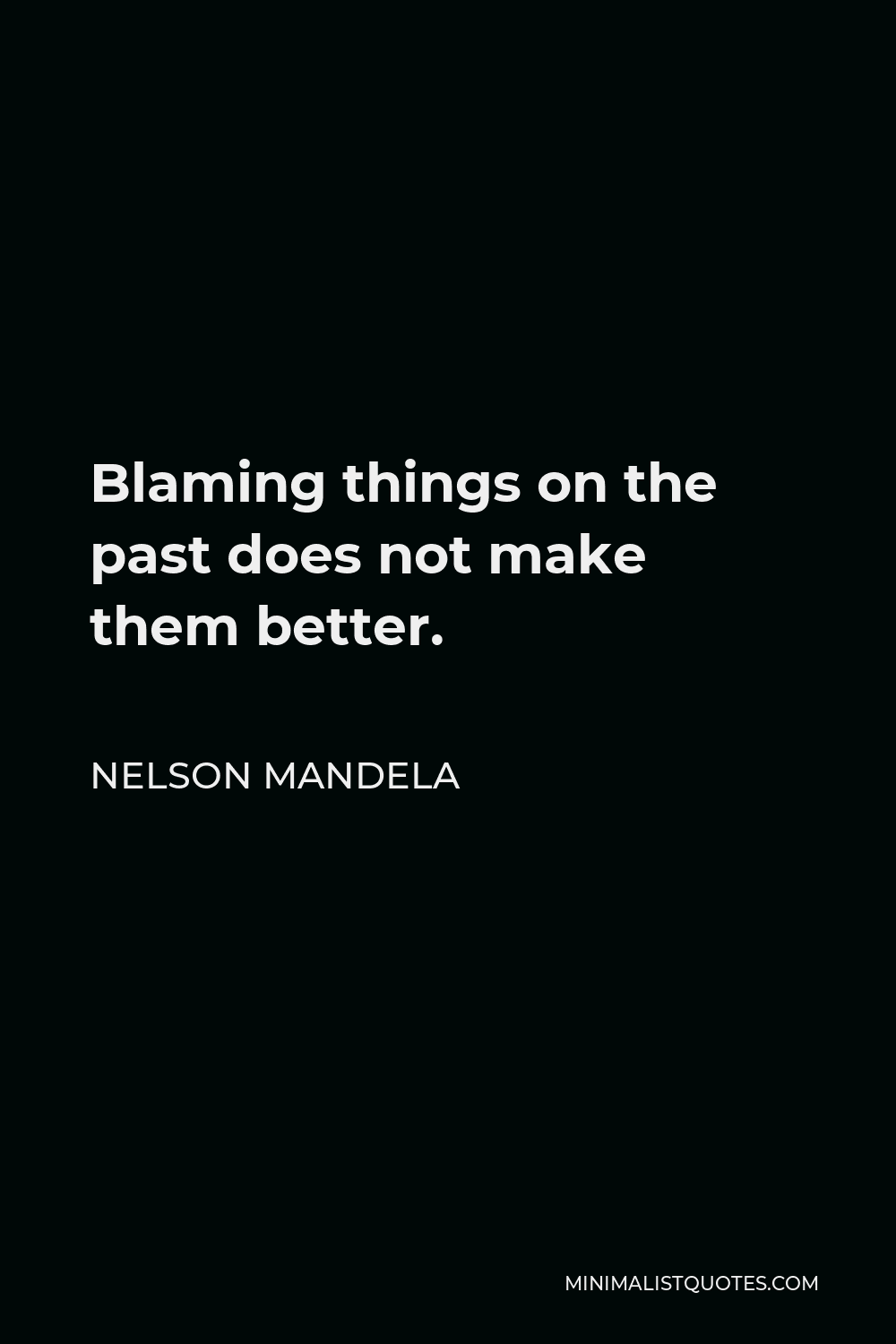 nelson-mandela-quote-blaming-things-on-the-past-does-not-make-them-better