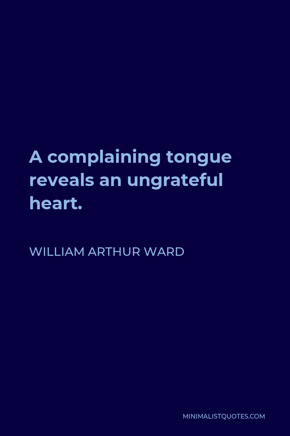 William Arthur Ward Quote - A complaining tongue reveals an ungrateful heart.