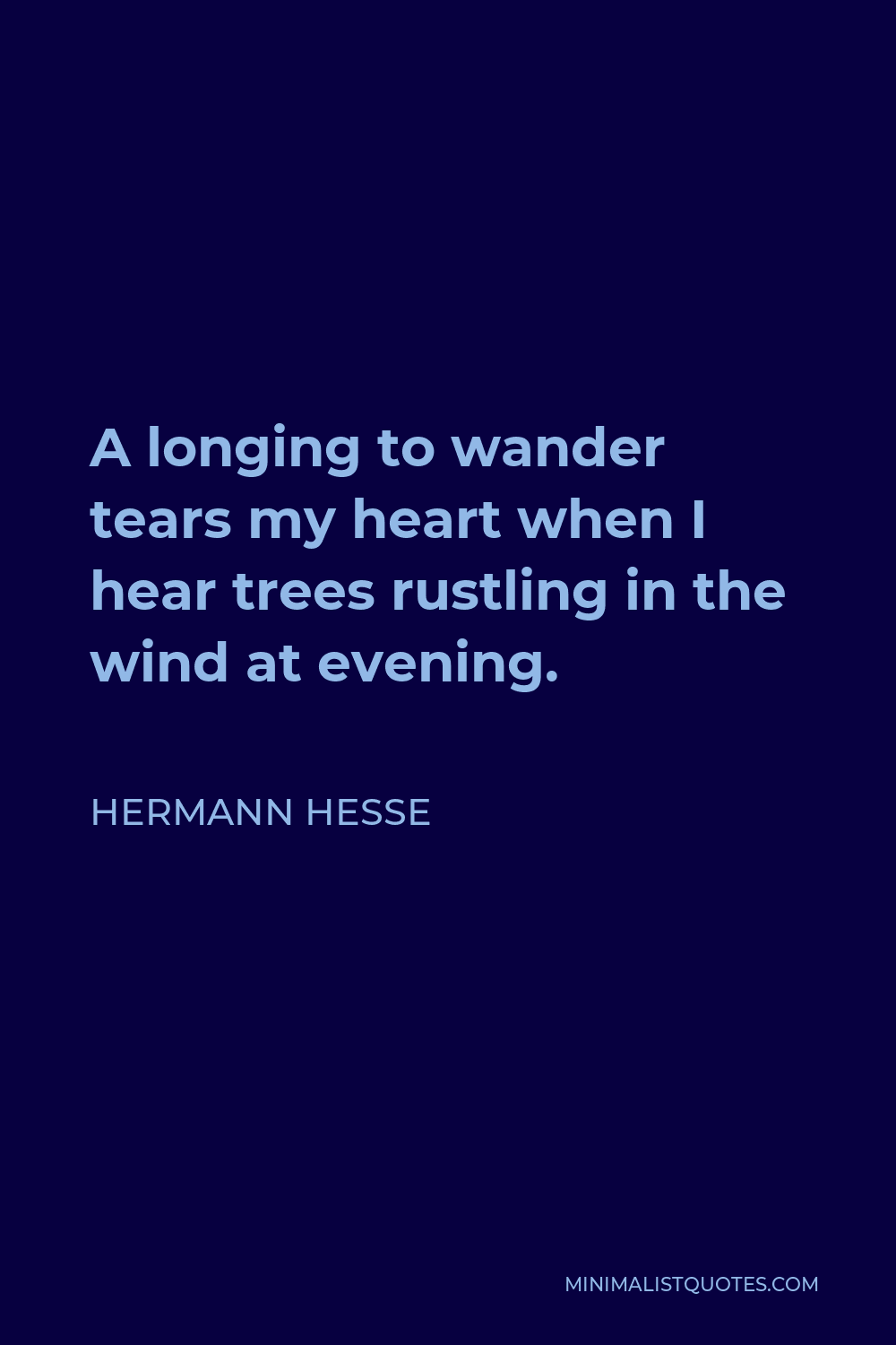 Hermann Hesse Quote - A longing to wander tears my heart when I hear trees rustling in the wind at evening.