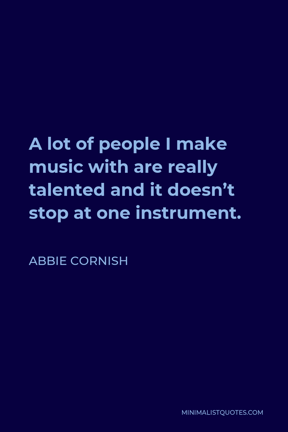 Abbie Cornish Quote - A lot of people I make music with are really talented and it doesn’t stop at one instrument.