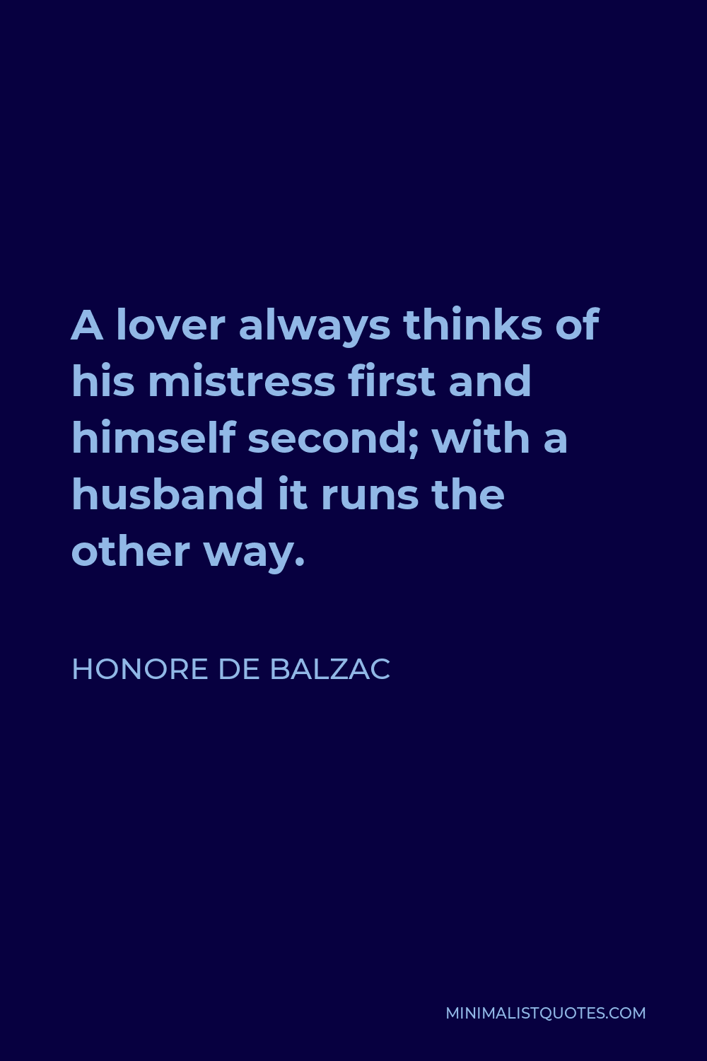 Honore de Balzac Quote - A lover always thinks of his mistress first and himself second; with a husband it runs the other way.