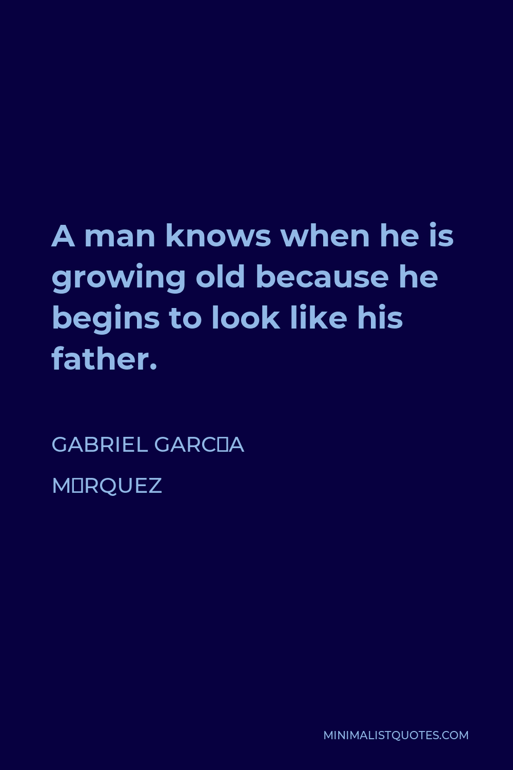Gabriel García Márquez Quote - A man knows when he is growing old because he begins to look like his father.
