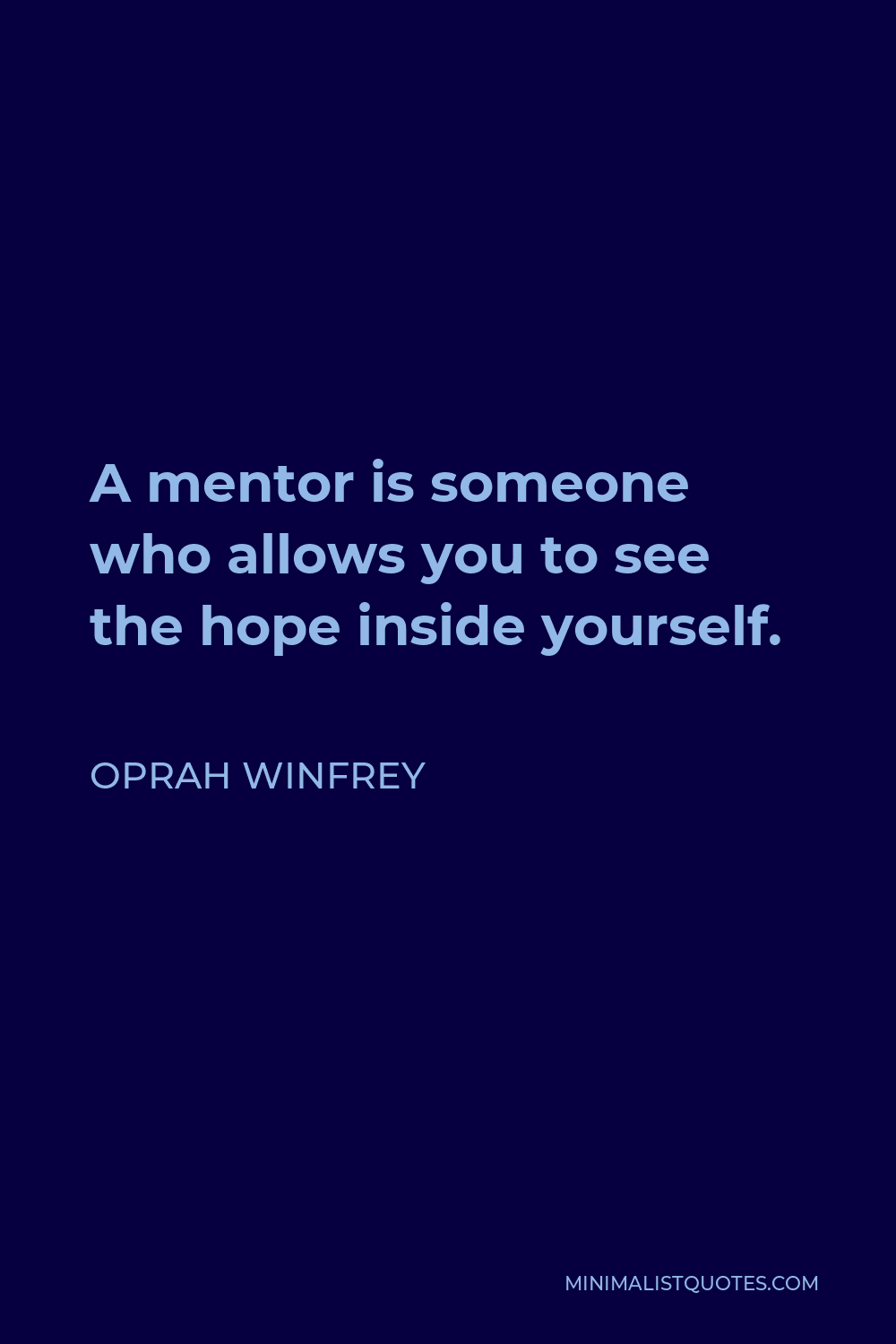 Oprah Winfrey Quote - A mentor is someone who allows you to see the hope inside yourself.