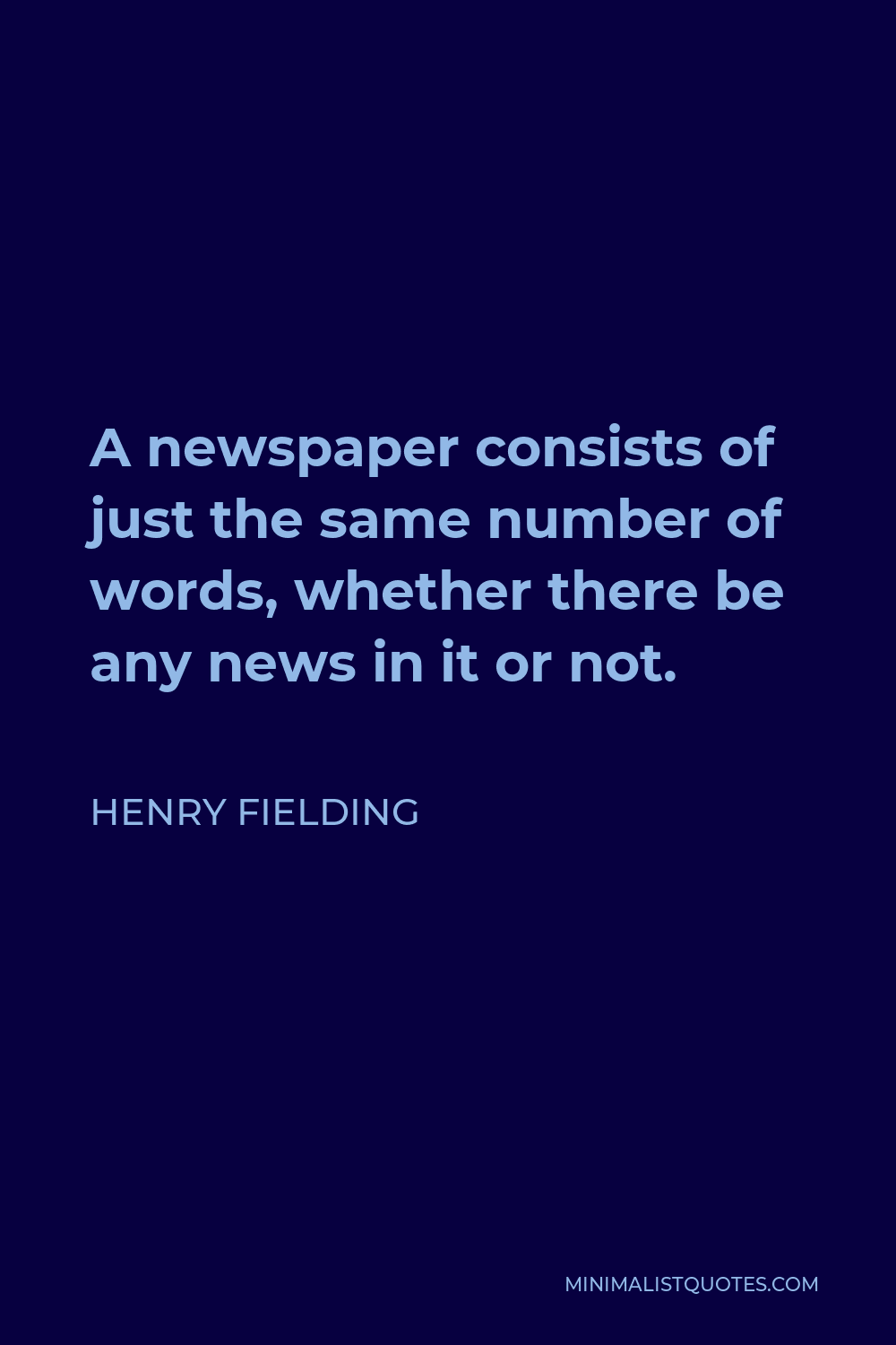 Henry Fielding Quote - A newspaper consists of just the same number of words, whether there be any news in it or not.