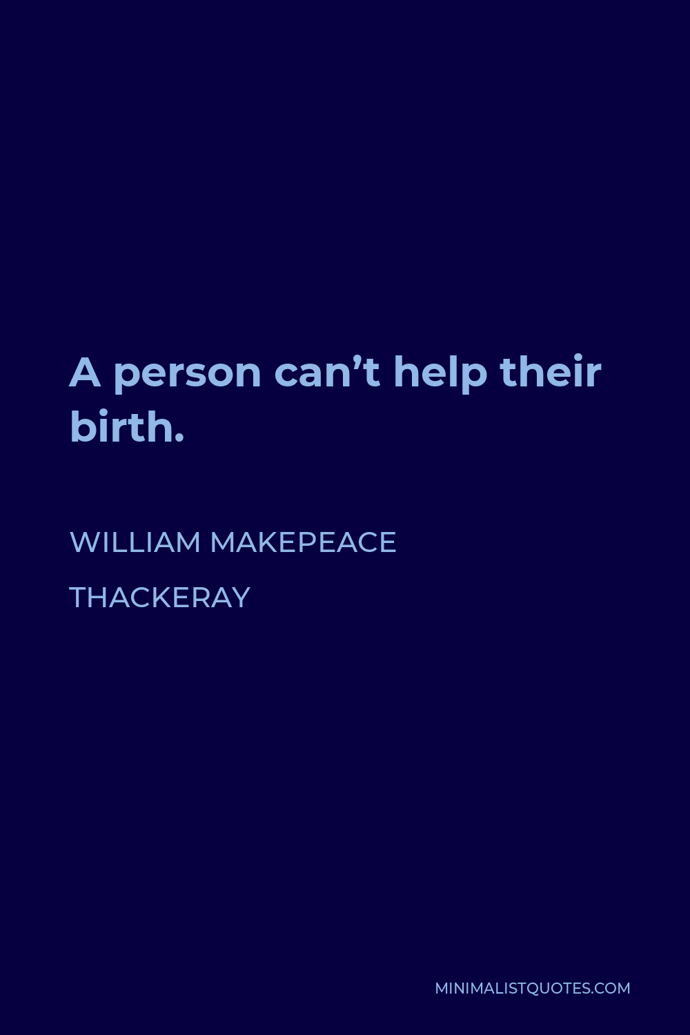 William Makepeace Thackeray Quote - A person can’t help their birth.