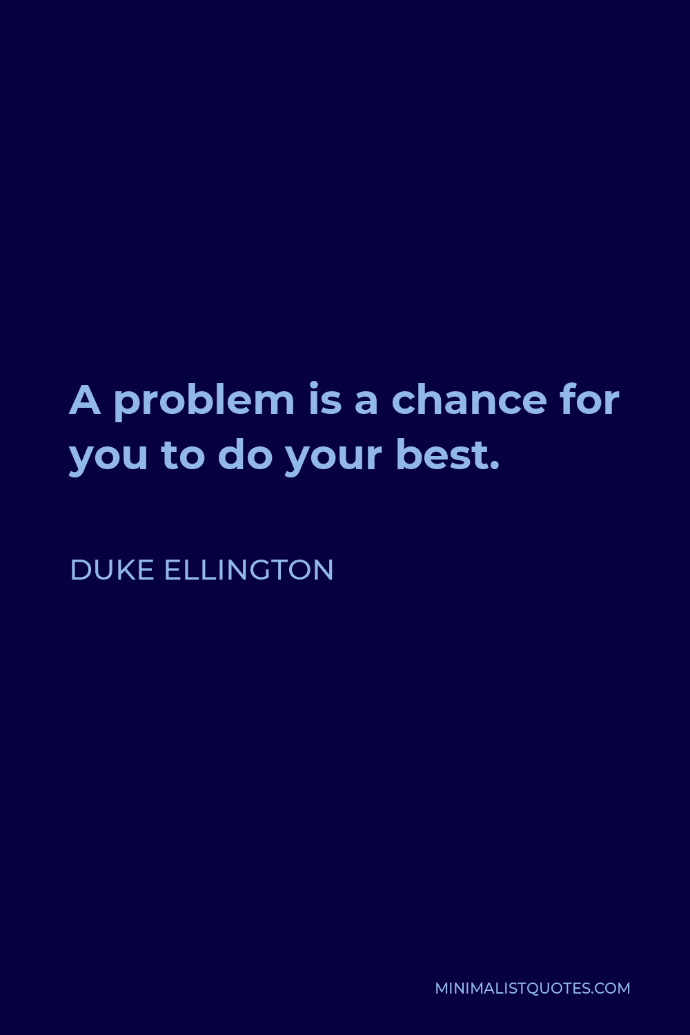 Duke Ellington Quote - A problem is a chance for you to do your best.