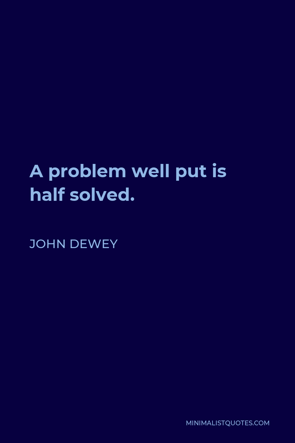 john-dewey-quote-a-problem-well-put-is-half-solved